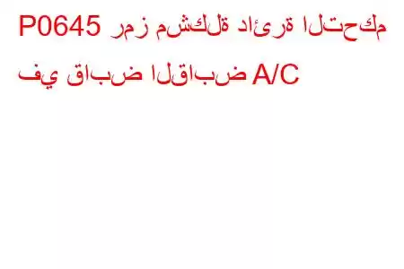 P0645 رمز مشكلة دائرة التحكم في قابض القابض A/C