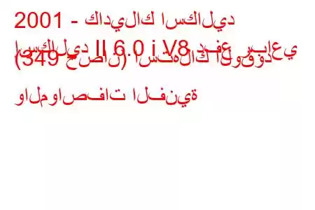 2001 - كاديلاك اسكاليد
إسكاليد II 6.0 i V8 دفع رباعي (349 حصان) استهلاك الوقود والمواصفات الفنية