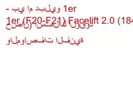 - بي ام دبليو 1er
1er (F20-F21) Facelift 2.0 (184 حصان) استهلاك الوقود والمواصفات الفنية