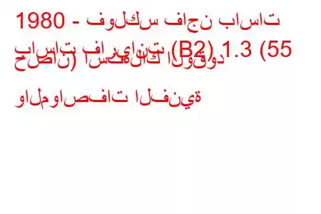 1980 - فولكس فاجن باسات
باسات فاريانت (B2) 1.3 (55 حصان) استهلاك الوقود والمواصفات الفنية