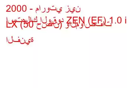 2000 - ماروتي زين
استهلاك الوقود ZEN (EF) 1.0 i LX (50 حصان) والمواصفات الفنية