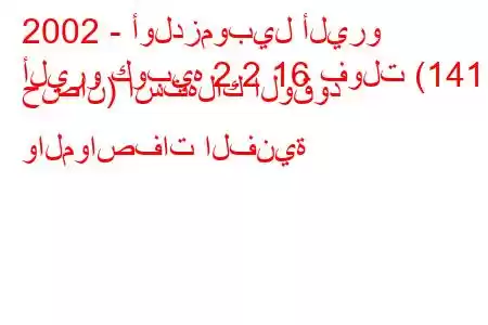 2002 - أولدزموبيل أليرو
أليرو كوبيه 2.2 16 فولت (141 حصان) استهلاك الوقود والمواصفات الفنية