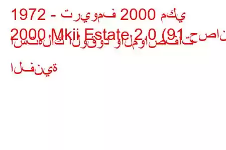 1972 - تريومف 2000 مكي
2000 Mkii Estate 2.0 (91 حصان) استهلاك الوقود والمواصفات الفنية