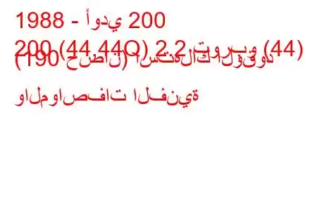 1988 - أودي 200
200 (44,44Q) 2.2 توربو (44) (190 حصان) استهلاك الوقود والمواصفات الفنية