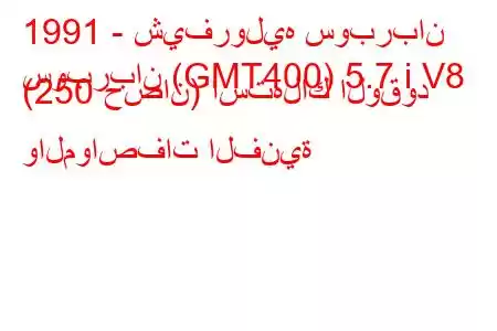 1991 - شيفروليه سوبربان
سوبربان (GMT400) 5.7 i V8 (250 حصان) استهلاك الوقود والمواصفات الفنية