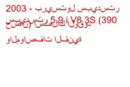 2003 - بريستول سبيدستر
سبيدستر 5.9 i V8 3S (390 حصان) استهلاك الوقود والمواصفات الفنية