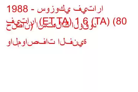 1988 - سوزوكي فيتارا
فيتارا (ET,TA) 1.6 (TA) (80 حصان) استهلاك الوقود والمواصفات الفنية