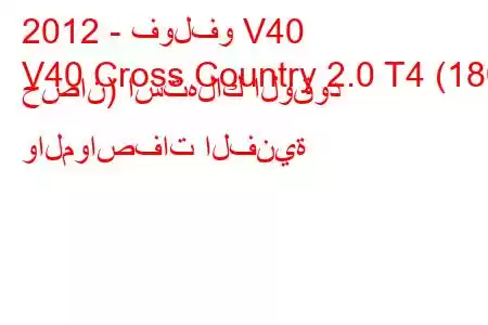 2012 - فولفو V40
V40 Cross Country 2.0 T4 (180 حصان) استهلاك الوقود والمواصفات الفنية