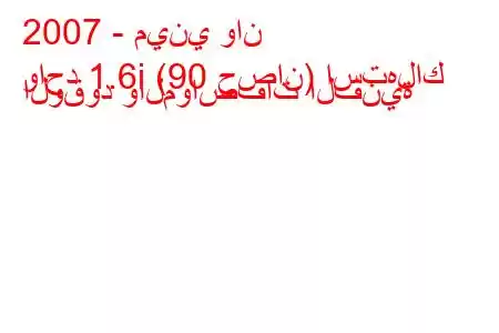 2007 - ميني وان
واحد 1.6i (90 حصان) استهلاك الوقود والمواصفات الفنية