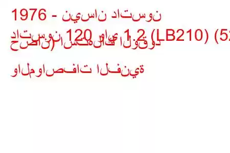 1976 - نيسان داتسون
داتسون 120 واي 1.2 (LB210) (52 حصان) استهلاك الوقود والمواصفات الفنية