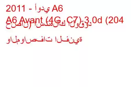 2011 - أودي A6
A6 Avant (4G, C7) 3.0d (204 حصان) استهلاك الوقود والمواصفات الفنية