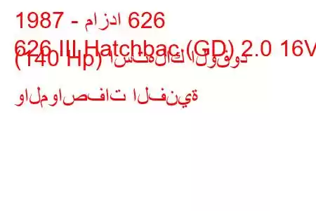 1987 - مازدا 626
626 III Hatchbac (GD) 2.0 16V (140 Hp) استهلاك الوقود والمواصفات الفنية