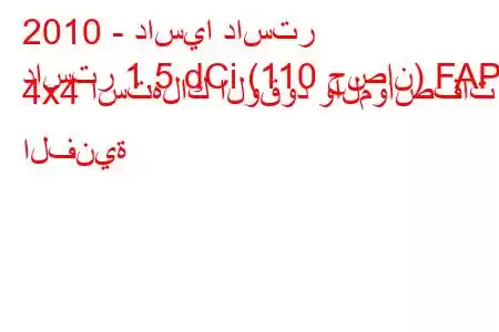 2010 - داسيا داستر
داستر 1.5 dCi (110 حصان) FAP 4x4 استهلاك الوقود والمواصفات الفنية