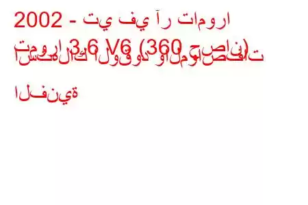 2002 - تي في آر تامورا
تمورا 3.6 V6 (360 حصان) استهلاك الوقود والمواصفات الفنية