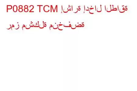 P0882 TCM إشارة إدخال الطاقة رمز مشكلة منخفضة