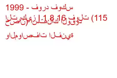 1999 - فورد فوكس
التركيز I 1.8 16 فولت (115 حصان) استهلاك الوقود والمواصفات الفنية