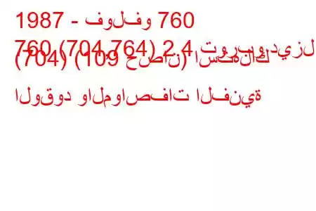 1987 - فولفو 760
760 (704,764) 2.4 توربو ديزل (704) (109 حصان) استهلاك الوقود والمواصفات الفنية