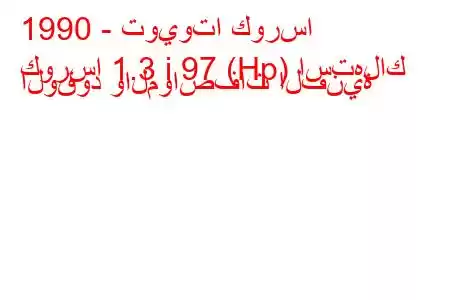 1990 - تويوتا كورسا
كورسا 1.3 i 97 (Hp) استهلاك الوقود والمواصفات الفنية