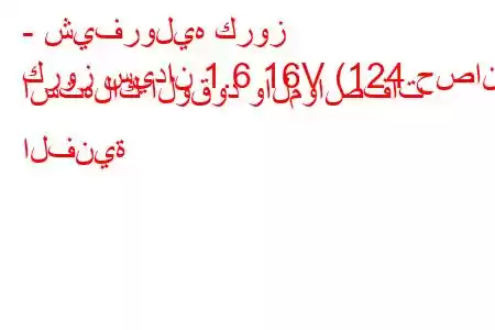 - شيفروليه كروز
كروز سيدان 1.6 16V (124 حصان) استهلاك الوقود والمواصفات الفنية