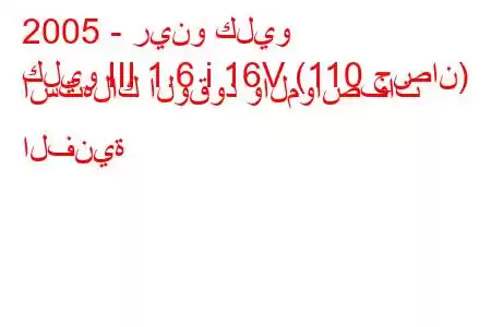 2005 - رينو كليو
كليو III 1.6 i 16V (110 حصان) استهلاك الوقود والمواصفات الفنية