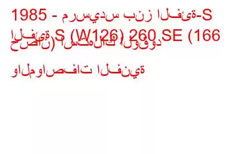 1985 - مرسيدس بنز الفئة-S
الفئة S (W126) 260 SE (166 حصان) استهلاك الوقود والمواصفات الفنية