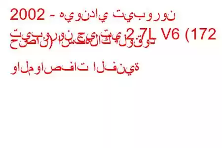 2002 - هيونداي تيبورون
تيبورون جي تي 2.7L V6 (172 حصان) استهلاك الوقود والمواصفات الفنية