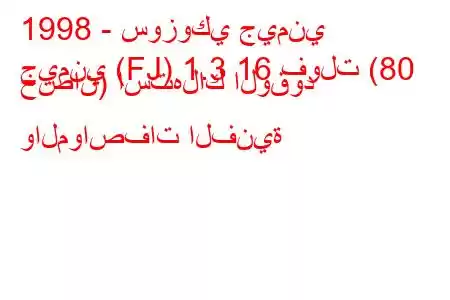 1998 - سوزوكي جيمني
جيمني (FJ) 1.3 16 فولت (80 حصان) استهلاك الوقود والمواصفات الفنية