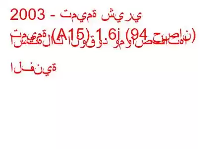 2003 - تميمة شيري
تميمة (A15) 1.6i (94 حصان) استهلاك الوقود ومواصفاتها الفنية