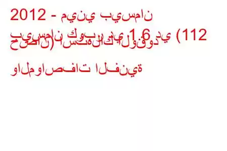 2012 - ميني بيسمان
بيسمان كوبر دي 1.6 دي (112 حصان) استهلاك الوقود والمواصفات الفنية