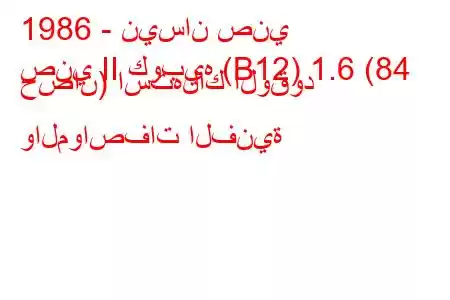 1986 - نيسان صني
صني II كوبيه (B12) 1.6 (84 حصان) استهلاك الوقود والمواصفات الفنية