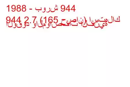 1988 - بورش 944
944 2.7 (165 حصان) استهلاك الوقود والمواصفات الفنية