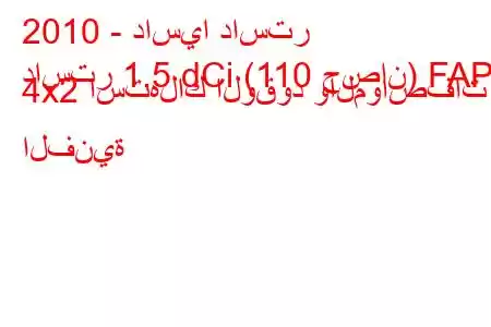 2010 - داسيا داستر
داستر 1.5 dCi (110 حصان) FAP 4x2 استهلاك الوقود والمواصفات الفنية