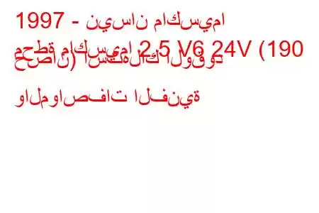 1997 - نيسان ماكسيما
محطة ماكسيما 2.5 V6 24V (190 حصان) استهلاك الوقود والمواصفات الفنية