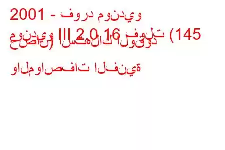 2001 - فورد مونديو
مونديو III 2.0 16 فولت (145 حصان) استهلاك الوقود والمواصفات الفنية