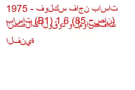 1975 - فولكس فاجن باسات
باسات (B1) 1.6 (85 حصان) استهلاك الوقود والمواصفات الفنية