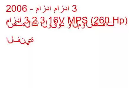 2006 - مازدا مازدا 3
مازدا 3 2.3 16V MPS (260 Hp) استهلاك الوقود والمواصفات الفنية