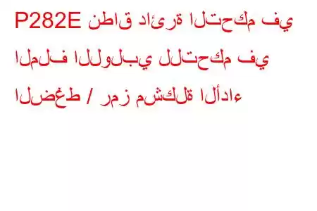 P282E نطاق دائرة التحكم في الملف اللولبي للتحكم في الضغط / رمز مشكلة الأداء