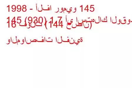 1998 - ألفا روميو 145
145 (930) 1.7 أي استهلاك الوقود 16 فولت (144 حصان) والمواصفات الفنية