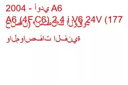 2004 - أودي A6
A6 (4F,C6) 2.4 i V6 24V (177 حصان) استهلاك الوقود والمواصفات الفنية