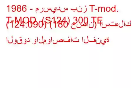 1986 - مرسيدس بنز T-mod.
T-MOD. (S124) 300 TE (124.090) (180 حصان) استهلاك الوقود والمواصفات الفنية