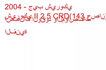 2004 - جيب شيروكي
شيروكي II 2.5 CRD(143 حصان) استهلاك الوقود والمواصفات الفنية