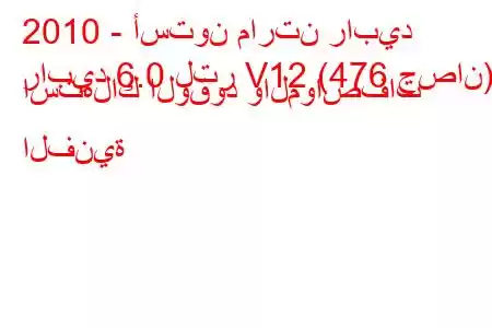 2010 - أستون مارتن رابيد
رابيد 6.0 لتر V12 (476 حصان) استهلاك الوقود والمواصفات الفنية