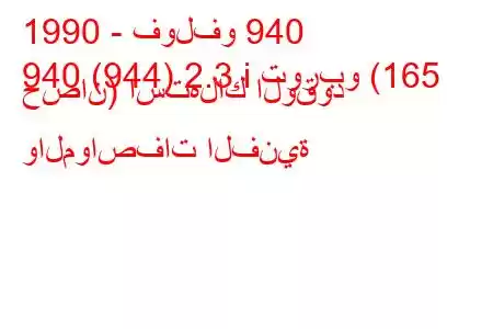 1990 - فولفو 940
940 (944) 2.3 i توربو (165 حصان) استهلاك الوقود والمواصفات الفنية