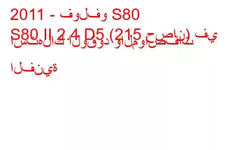 2011 - فولفو S80
S80 II 2.4 D5 (215 حصان) في استهلاك الوقود والمواصفات الفنية