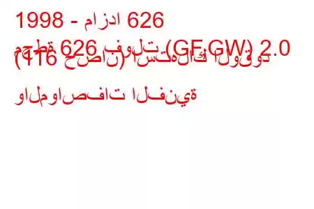 1998 - مازدا 626
محطة 626 فولت (GF,GW) 2.0 (116 حصان) استهلاك الوقود والمواصفات الفنية