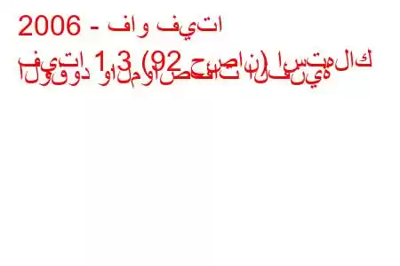 2006 - فاو فيتا
فيتا 1.3 (92 حصان) استهلاك الوقود والمواصفات الفنية