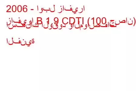 2006 - اوبل زافيرا
زافيرا B 1.9 CDTI (100 حصان) استهلاك الوقود والمواصفات الفنية