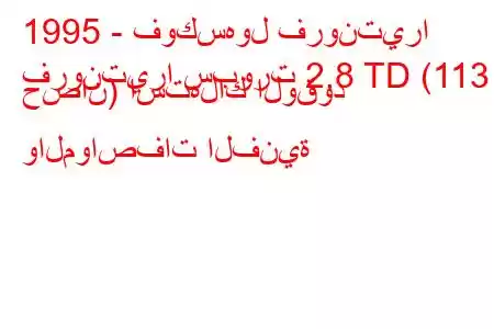 1995 - فوكسهول فرونتيرا
فرونتيرا سبورت 2.8 TD (113 حصان) استهلاك الوقود والمواصفات الفنية