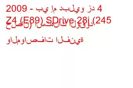 2009 - بي إم دبليو زد 4
Z4 (E89) SDrive 28i (245 حصان) استهلاك الوقود والمواصفات الفنية