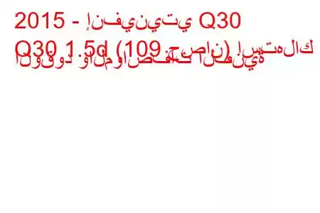 2015 - إنفينيتي Q30
Q30 1.5d (109 حصان) استهلاك الوقود والمواصفات الفنية